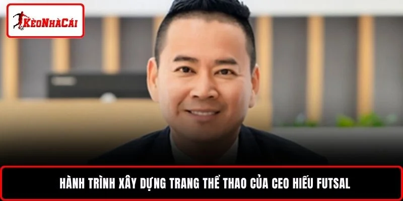 Hành trình xây dựng trang thể thao của CEO Hiếu Futsal