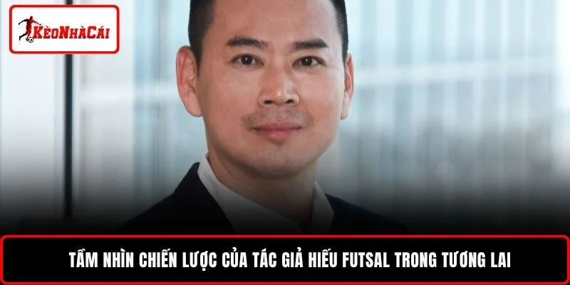 Tầm nhìn chiến lược của tác giả Hiếu Futsal trong tương lai